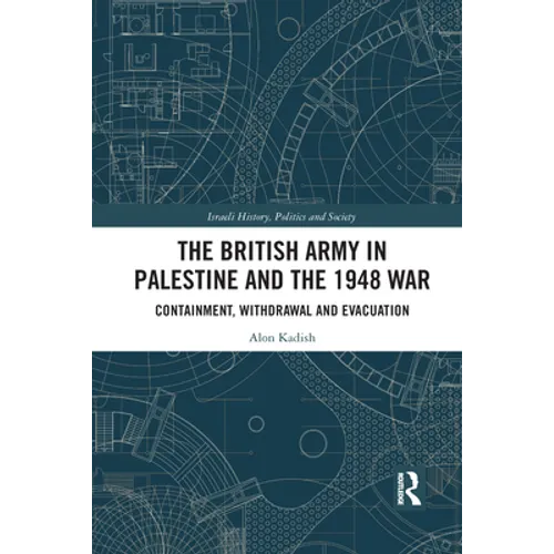 The British Army in Palestine and the 1948 War: Containment, Withdrawal and Evacuation