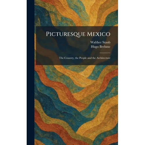 Picturesque Mexico: The Country, the People and the Architecture
