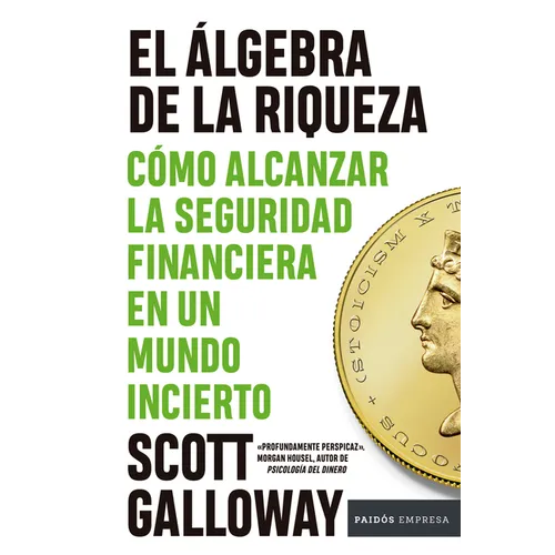 El Álgebra de la Riqueza: Cómo Alcanzar La Seguridad Financiera En Un Mundo Incierto / The Algebra of Wealth