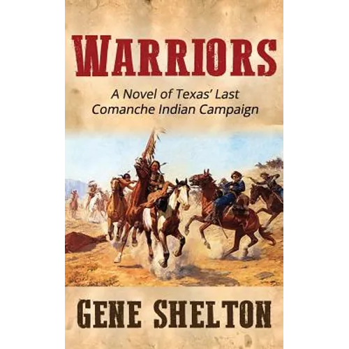 Warriors: A Novel of Texas' Last Comanche Indian Campaign