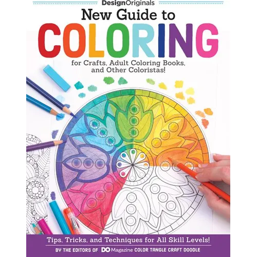 New Guide to Coloring for Crafts, Adult Coloring Books, and Other Coloristas!: Tips, Tricks, and Techniques for All Skill Levels!