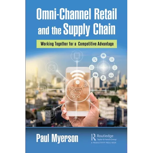Omni-Channel Retail and the Supply Chain: Working Together for a Competitive Advantage