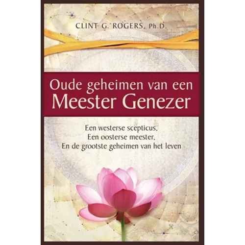 Oude geheimen van een Meester-Genezer: Een Westerse Scepticus, een Oosterse meester en de Grootste
