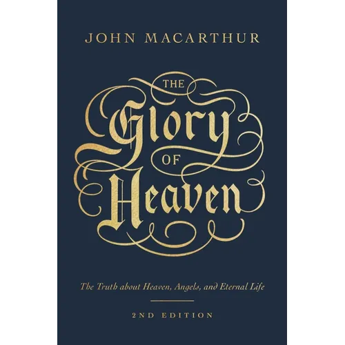 The Glory of Heaven: The Truth about Heaven, Angels, and Eternal Life (Second Edition)