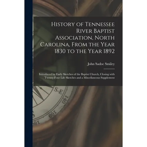 History of Tennessee River Baptist Association, North Carolina, From the Year 1830 to the Year 1892: Introduced by Early Sketches of the Baptist Churc