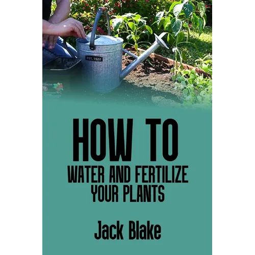 How to water and fertilize your plants