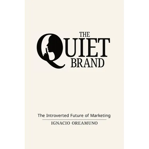 The Quiet Brand - The Introverted Future of Marketing