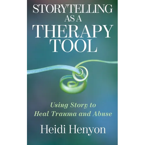 Storytelling as a Therapy Tool: Using Story to Heal Trauma and Abuse