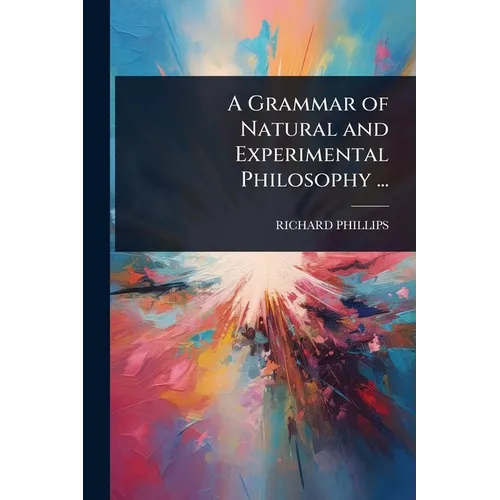 A Grammar of Natural and Experimental Philosophy ...