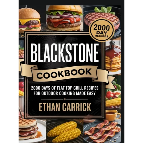Blackstone Cookbook: 2000 Days of Flat Top Grill Recipes for Outdoor Cooking Made Easy