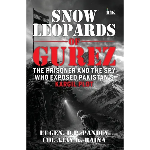Snow Leopards of Gurez: The Prisoner and the Spy Who Exposed Pakistan's Kargil Plot