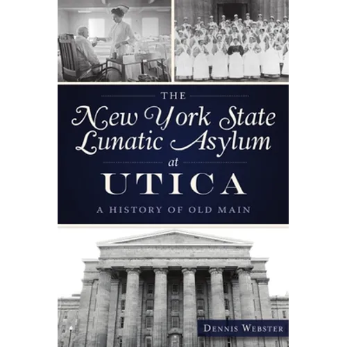 The New York State Lunatic Asylum at Utica: A History of Old Main