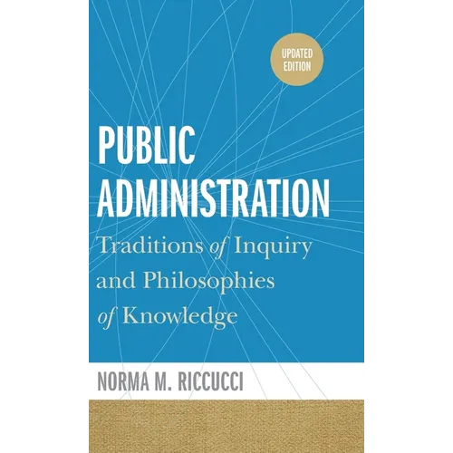 Public Administration: Traditions of Inquiry and Philosophies of Knowledge, updated edition