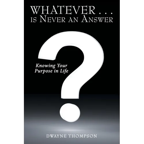 Whatever . . . is Never an Answer: Knowing Your Purpose in Life