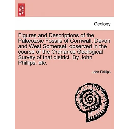Figures and Descriptions of the Pal Ozoic Fossils of Cornwall, Devon and West Somerset; Observed in the Course of the Ordnance Geological Survey of Th