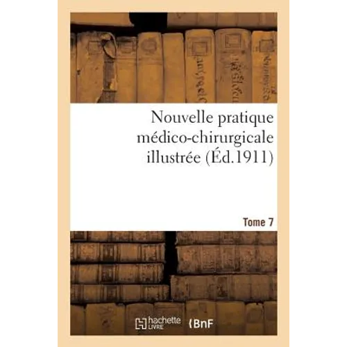 Nouvelle Pratique Médico-Chirurgicale Illustrée. Tome 7