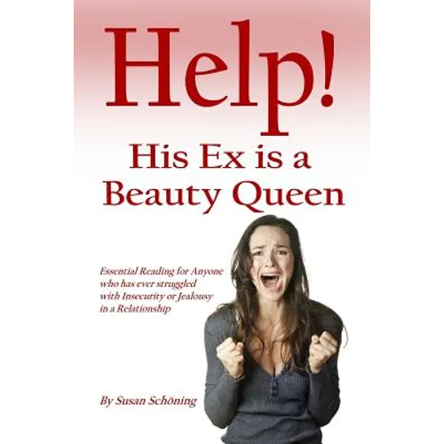 Help! His Ex is a Beauty Queen: Essential reading for anyone who has ever struggled with insecurity and jealousy in a relationship