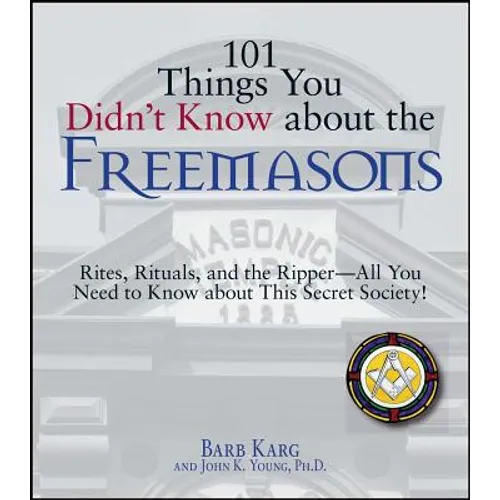 101 Things You Didn't Know about the Freemasons: Rites, Rituals, and the Ripper-All You Need to Know about This Secret Society!