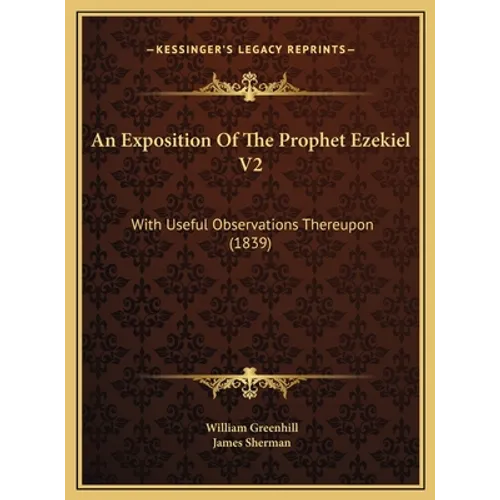 An Exposition Of The Prophet Ezekiel V2: With Useful Observations Thereupon (1839)