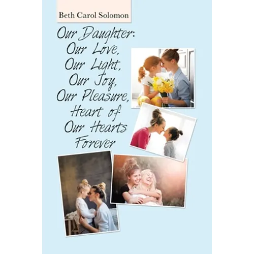 Our Daughter: Our Love, Our Light, Our Joy, Our Pleasure, Heart of Our Hearts Forever