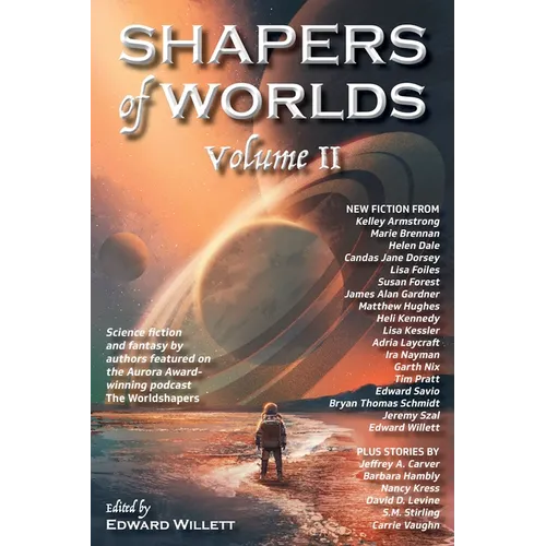 Shapers of Worlds Volume II: Science fiction and fantasy by authors featured on the Aurora Award-winning podcast The Worldshapers