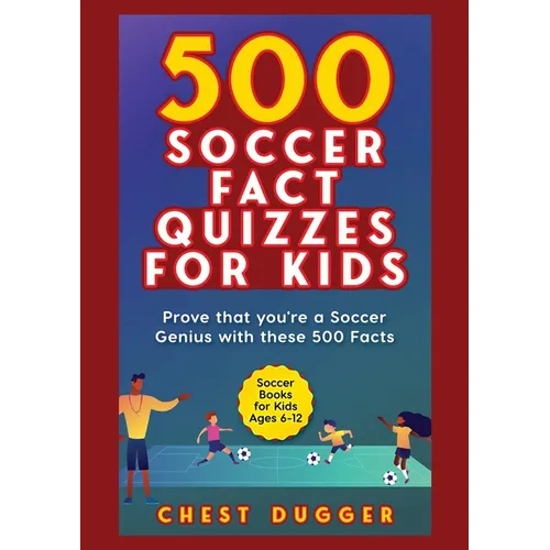 Soccer Gift Books for Kids Ages 6-12: 500 Soccer Fact Quizzes for Kids: Prove That You're a Soccer Genius with these 500 Facts