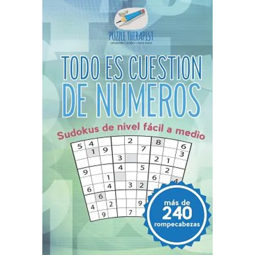 Todo es cuestión de números Sudokus de nivel fácil a medio (más de 240 rompecabezas)