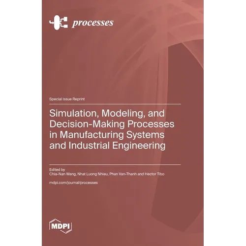 Simulation, Modeling, and Decision-Making Processes in Manufacturing Systems and Industrial Engineering