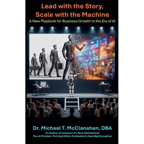 Lead with the Story, Scale with the Machine: A New Playbook for Business Growth in the Era of AI