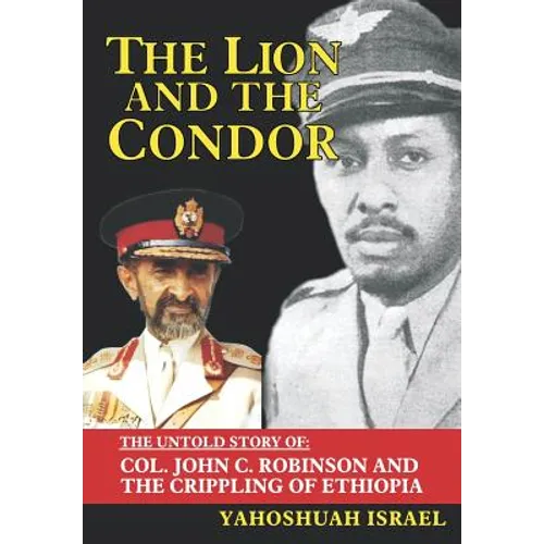 The Lion and the Condor: The Untold Story of Col. John C. Robinson and the Crippling of Ethiopia