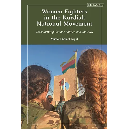 Women Fighters in the Kurdish National Movement: Transforming Gender Politics and the PKK