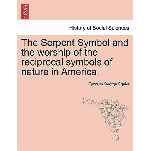 The Serpent Symbol and the Worship of the Reciprocal Symbols of Nature in America.