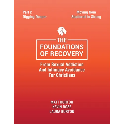 The Foundations of Recovery from Sexual Addiction and Intimacy Avoidance for Christians: Part 2 - Digging Deeper