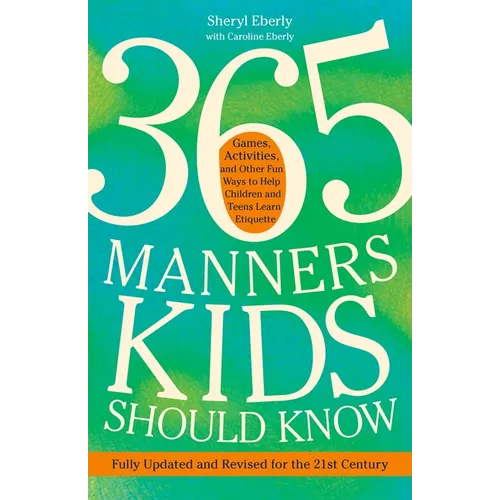 365 Manners Kids Should Know: Games, Activities, and Other Fun Ways to Help Children and Teens Learn Etiquette