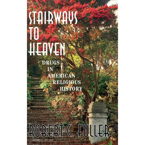 Stairways to Heaven: Drugs in American Religious History
