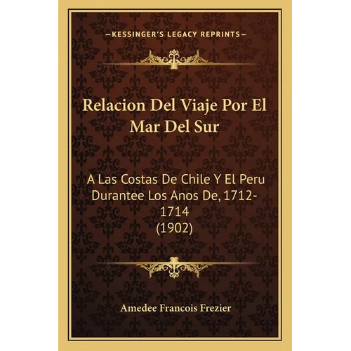Relacion Del Viaje Por El Mar Del Sur: A Las Costas De Chile Y El Peru Durantee Los Anos De, 1712-1714 (1902)