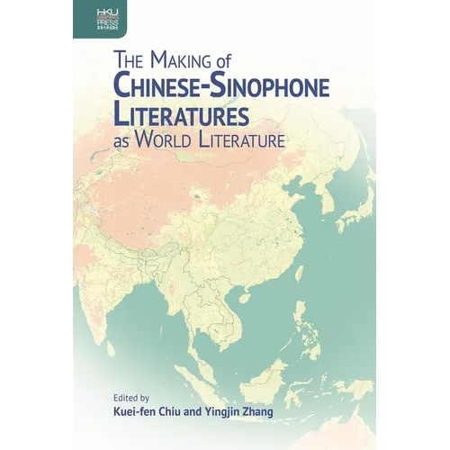 The Making of Chinese-Sinophone Literatures as World Literature