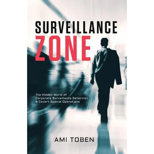 Surveillance Zone: The Hidden World of Corporate Surveillance Detection & Covert Special Operations
