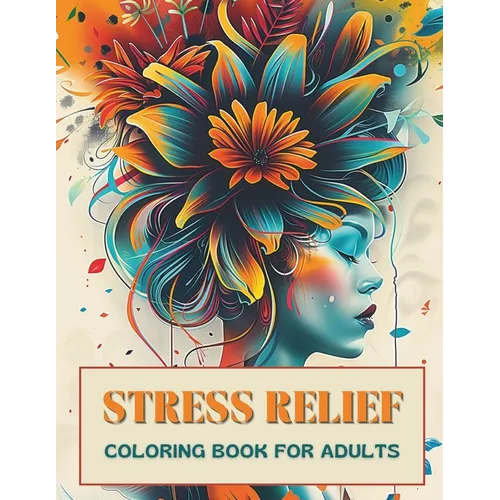 Stress Relief Coloring Book for Adults: Escape Everyday Anxiety with 50+ Artistic Designs that Encourage Inner Peace, Tranquil Calm, Creative Expressi