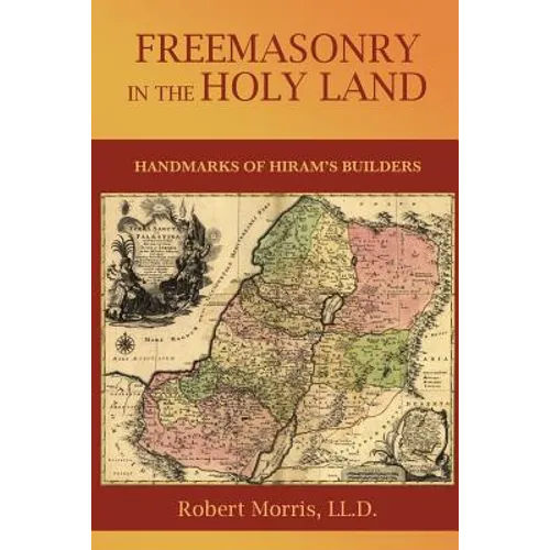 Freemasonry in the Holy Land: or, Handmarks of Hiram's Builders