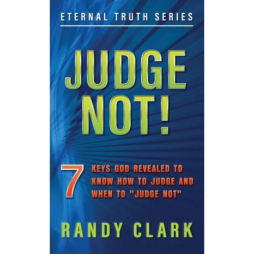 Judge Not!: 7 Keys God Revealed To Know How To Judge And When To "Judge Not"