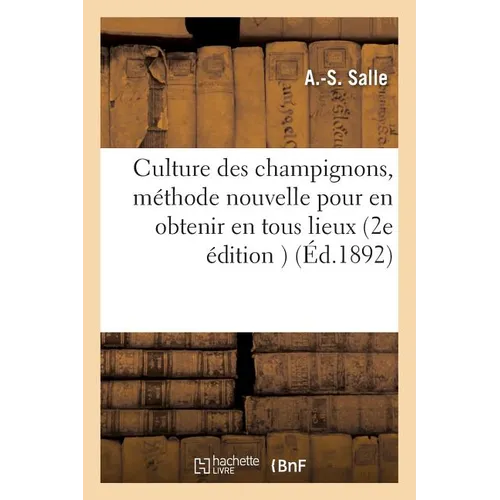 Culture Des Champignons, Indication d'Une Méthode Nouvelle Pour En Obtenir En Tous Lieux