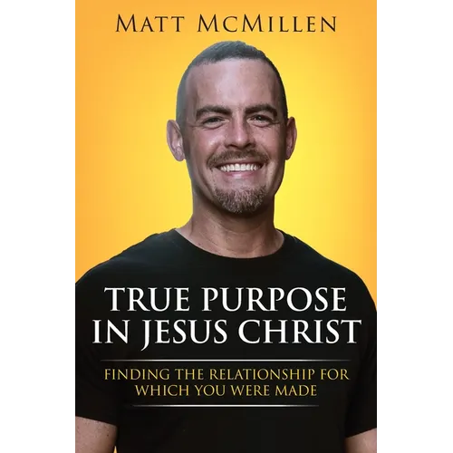 True Purpose in Jesus Christ: Finding the Relationship for Which You Were Made