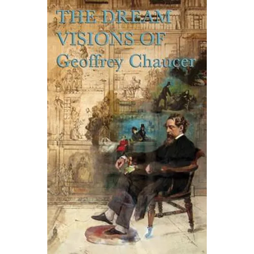 Chaucer's Dream Visions: Medieval Poems of Love, Fame, Allegory, and Vision