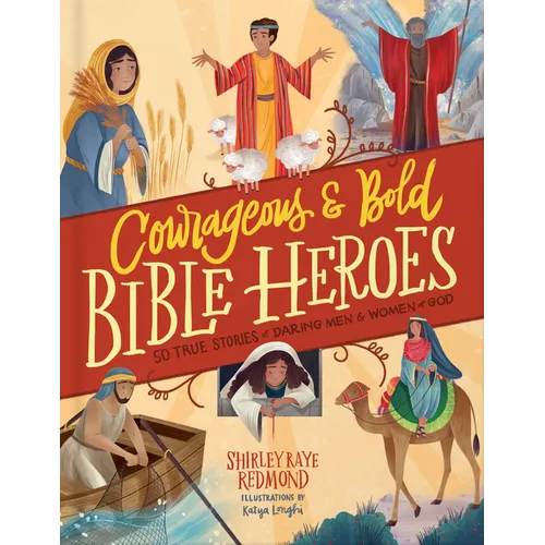 Courageous and Bold Bible Heroes: 50 True Stories of Daring Men and Women of God