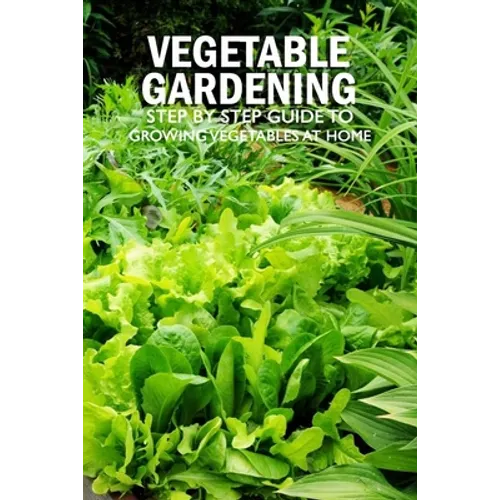 Vegetable Gardening: Step by Step Guide to Growing Vegetables at Home: Raised Bed Gardening for Beginners