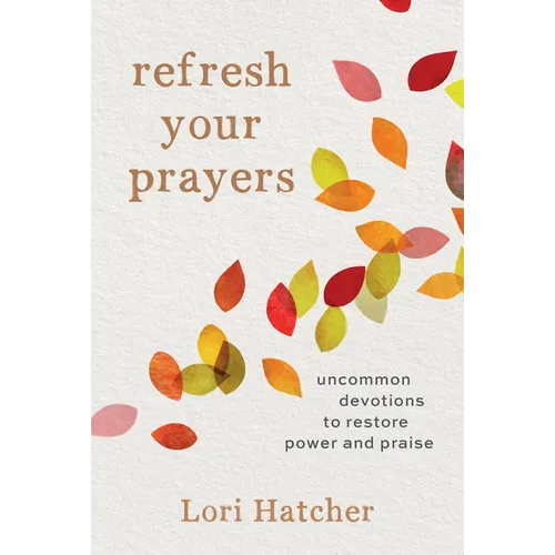 Refresh Your Prayers: Uncommon Devotions to Restore Power and Praise
