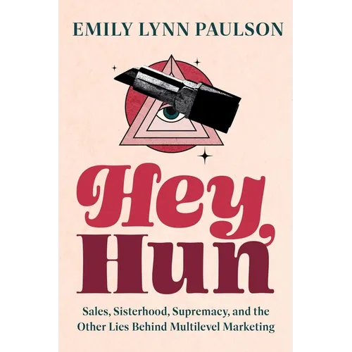 Hey, Hun: Sales, Sisterhood, Supremacy, and the Other Lies Behind Multilevel Marketing