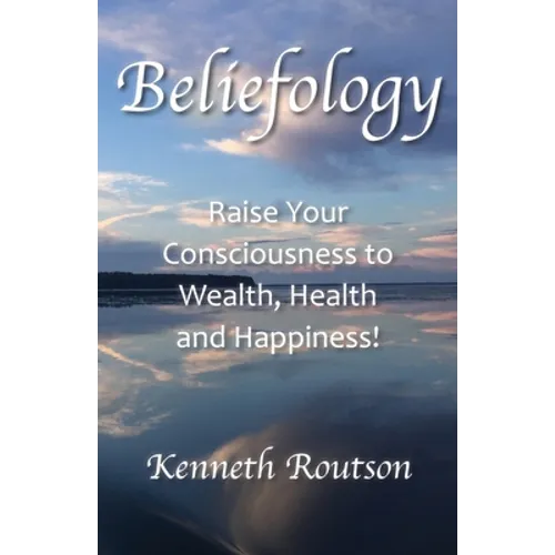 Beliefology: Raise Your Consciousness to Health, Wealth and Happiness
