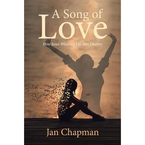 A Song Of Love: How Jesus Breathes Life into Destiny